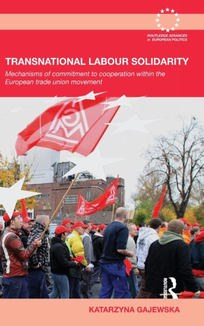 Transnational Labour Solidarity: Mechanisms of commitment to cooperation within the European Trade Union movement