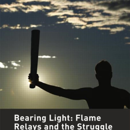 Bearing Light: Flame Relays and the Struggle for the Olympic Movement