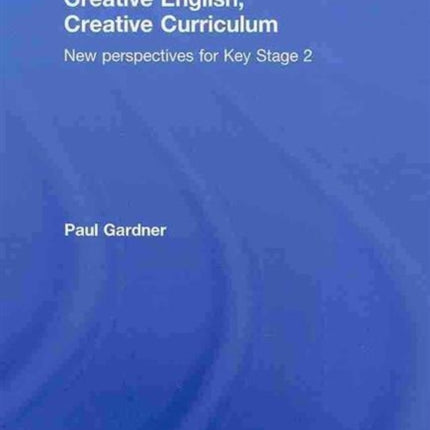 Creative English, Creative Curriculum: New Perspectives for Key Stage 2