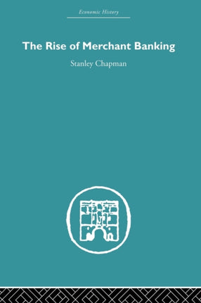 The Rise of Merchant Banking Economic History