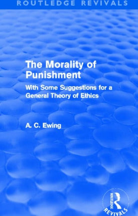 The Morality of Punishment Routledge Revivals With Some Suggestions for a General Theory of Ethics