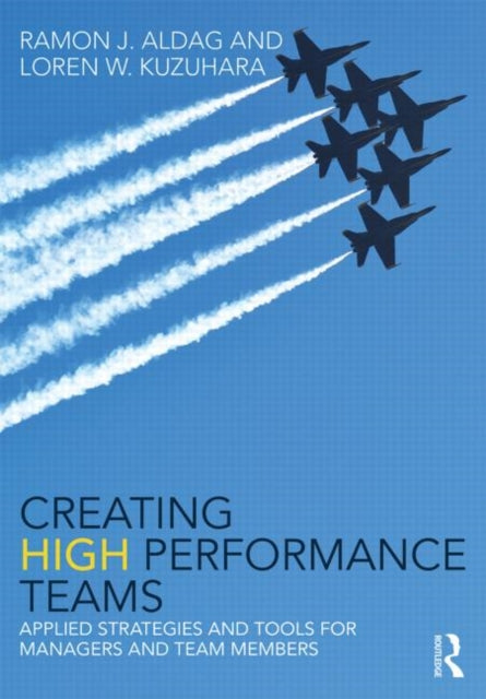 Creating High Performance Teams: Applied Strategies and Tools for Managers and Team Members