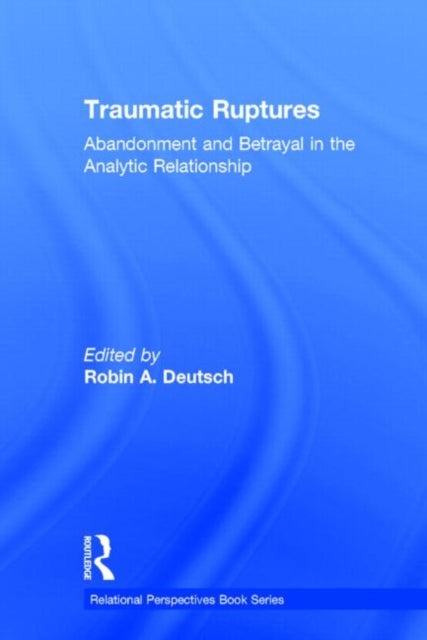Traumatic Ruptures Abandonment and Betrayal in the Analytic Relationship