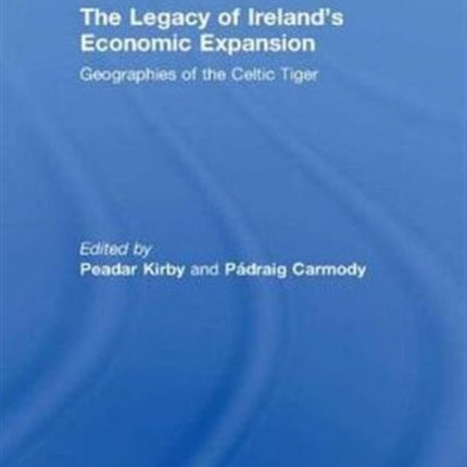 The Legacy of Ireland's Economic Expansion: Geographies of the Celtic Tiger