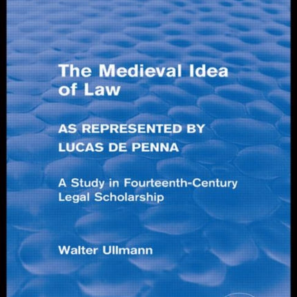 The Medieval Idea of Law as Represented by Lucas de Penna Routledge Revivals Routledge Revivals Walter Ullmann on Medieval Political Theory