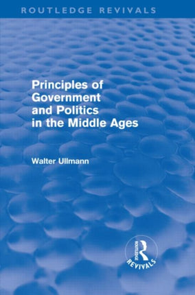 Principles of Government and Politics in the Middle Ages Routledge Revivals