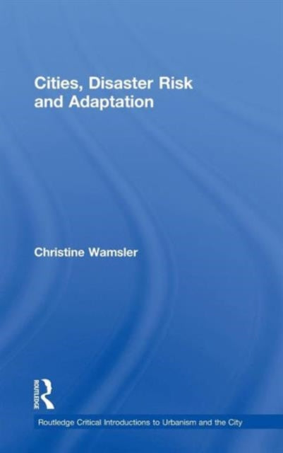 Cities Disaster Risk and Adaptation Routledge Critical Introductions to Urbanism and the City