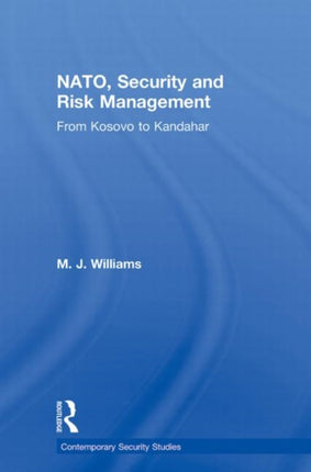 NATO Security and Risk Management From Kosovo to Khandahar Contemporary Security Studies