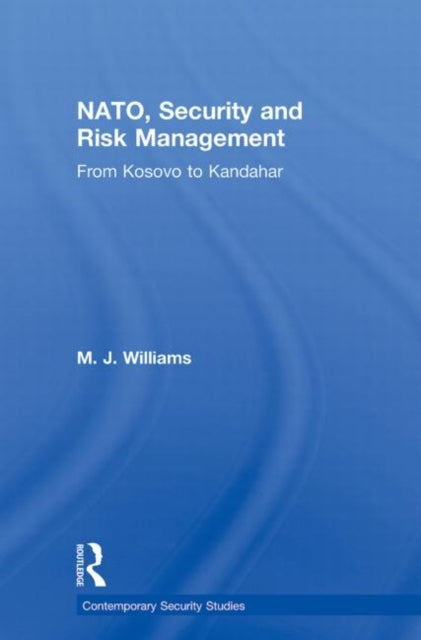NATO Security and Risk Management From Kosovo to Khandahar Contemporary Security Studies