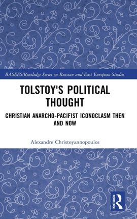 Tolstoy's Political Thought: Christian Anarcho-Pacifist Iconoclasm Then and Now