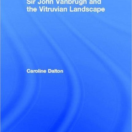 Sir John Vanbrugh and the Vitruvian Landscape