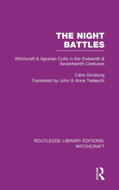 The Night Battles RLE Witchcraft Witchcraft and Agrarian Cults in the Sixteenth and Seventeenth Centuries 4 Routledge Library Editions Witchcraft