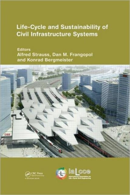 Life-Cycle and Sustainability of Civil Infrastructure Systems: Proceedings of the Third International Symposium on Life-Cycle Civil Engineering (IALCCE'12), Vienna, Austria, October 3-6, 2012