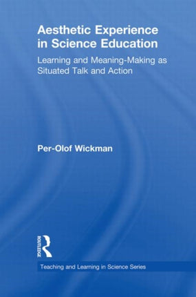 Aesthetic Experience in Science Education Learning and MeaningMaking as Situated Talk and Action Teaching and Learning in Science Series