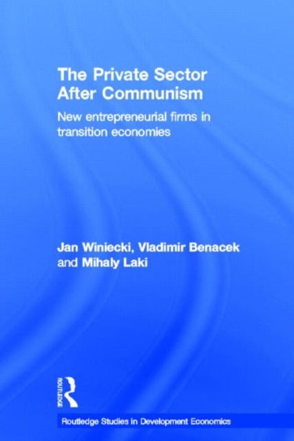 The Private Sector after Communism New Entrepreneurial Firms in Transition Economies Routledge Studies in Development Economics