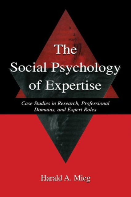 The Social Psychology Of Expertise Case Studies in Research Professional Domains and Expert Roles Expertise Research and Applications Series