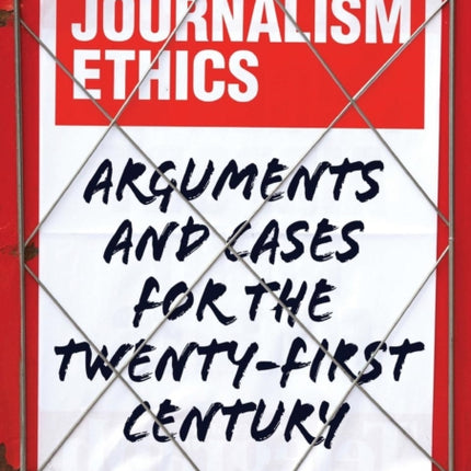 Journalism Ethics: Arguments and cases for the twenty-first century