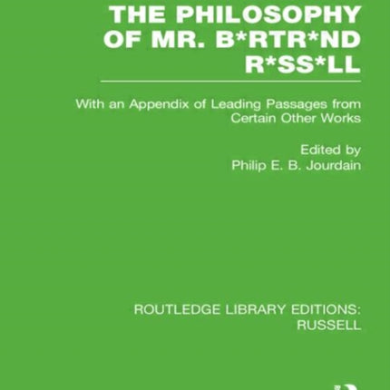 The Philosophy of Mr Brtrnd Rssll With an Appendix of Leading Passages from Certain Other Works A Skit Routledge Library Editions Russell