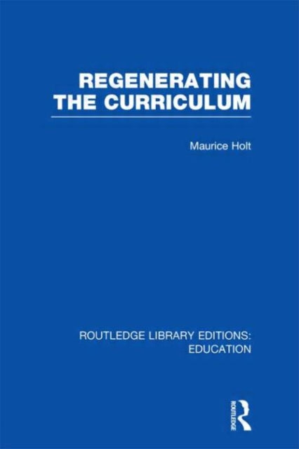 Regenerating the Curriculum Routledge Library Editions Education