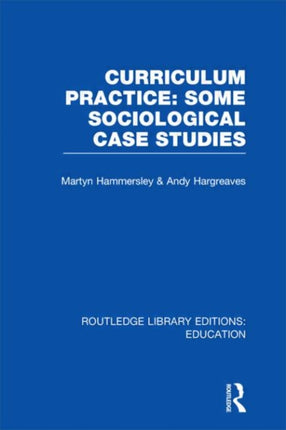 Curriculum Practice Some Sociological Case Studies Routledge Library Editions Education