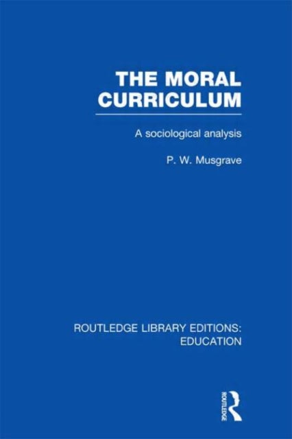 The Moral Curriculum A Sociological Analysis Routledge Library Editions Education