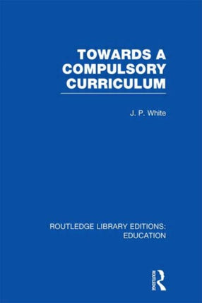 Towards A Compulsory Curriculum Routledge Library Editions Education