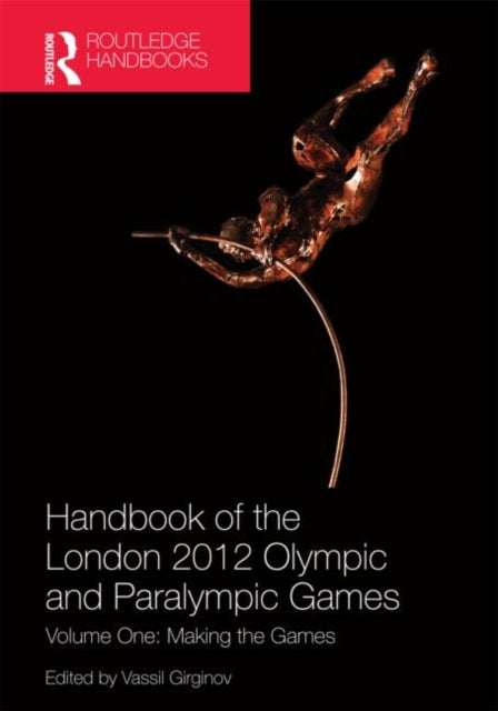 Handbook of the London 2012 Olympic and Paralympic Games Volume One Making the Games Routledge Handbooks