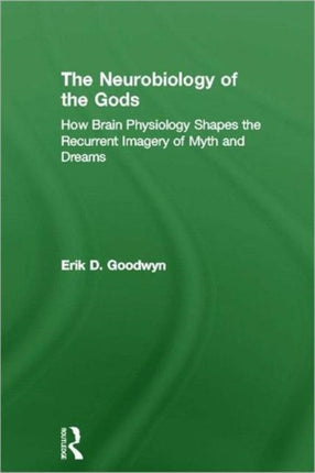 The Neurobiology of the Gods: How Brain Physiology Shapes the Recurrent Imagery of Myth and Dreams