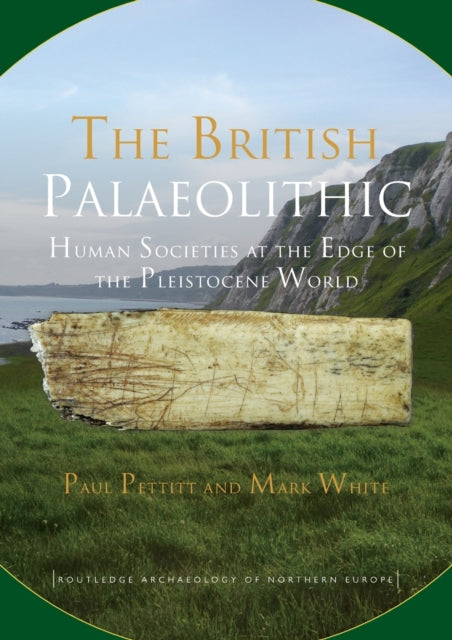 The British Palaeolithic: Human Societies at the Edge of the Pleistocene World