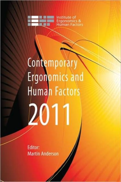 Contemporary Ergonomics and Human Factors 2011: Proceedings of the international conference on Ergonomics & Human Factors 2011, Stoke Rochford, Lincolnshire, 12-14 April 2011