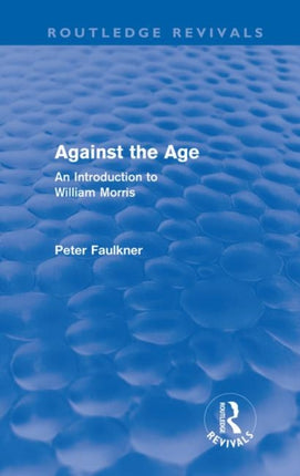 Against The Age Routledge Revivals An Introduction to William Morris