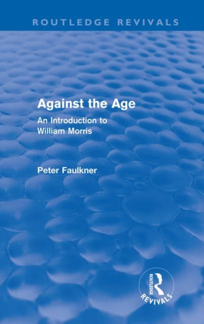 Against The Age Routledge Revivals An Introduction to William Morris