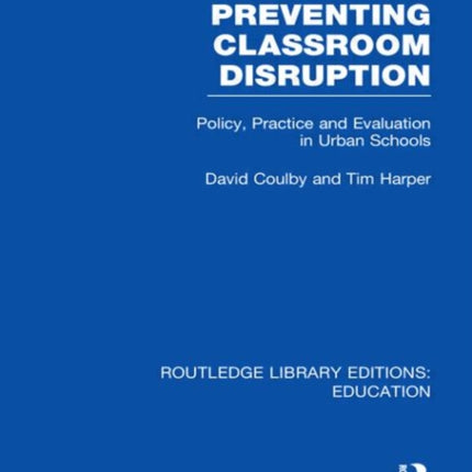 Preventing Classroom Disruption RLE Edu O Policy Practice and Evaluation in Urban Schools Routledge Library Editions Education