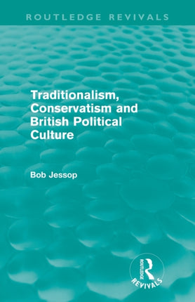 Traditionalism Conservatism And British Political Culture Routledge Revivals
