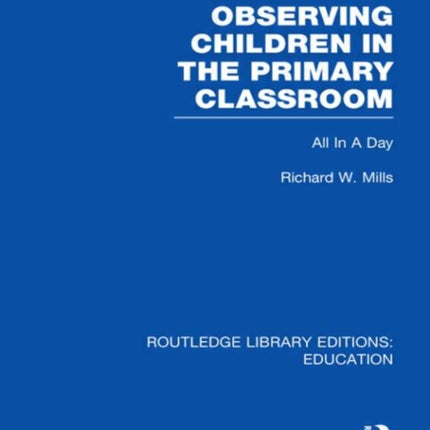 Observing Children in the Primary Classroom RLE Edu O All In A Day Routledge Library Editions Education
