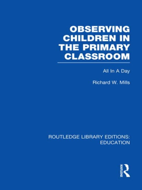 Observing Children in the Primary Classroom RLE Edu O All In A Day Routledge Library Editions Education
