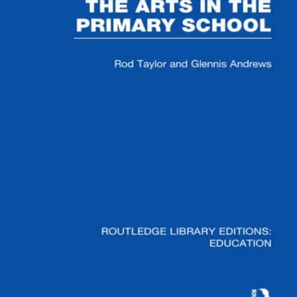 The Arts in the Primary School Routledge Library Editions Education