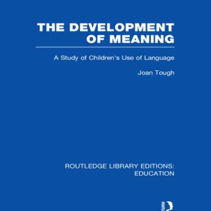 The Development of Meaning RLE Edu I A Study of Childrens Use of Language Routledge Library Editions Education