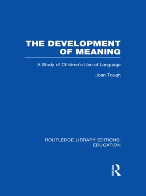 The Development of Meaning RLE Edu I A Study of Childrens Use of Language Routledge Library Editions Education