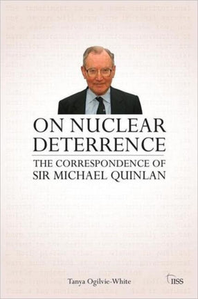 On Nuclear Deterrence: The Correspondence of Sir Michael Quinlan