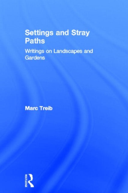 Settings and Stray Paths Writings on Landscapes and Gardens