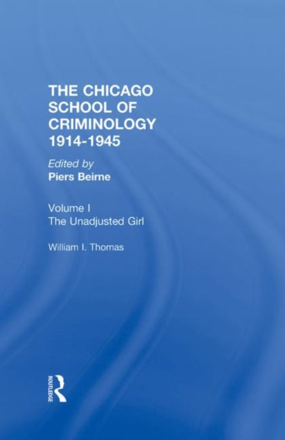 Chicago School Criminology Vol 1: The Unadjusted Girl by William I. Thomas