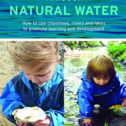 Educating Young Children through Natural Water: How to use coastlines, rivers and lakes to promote learning and development