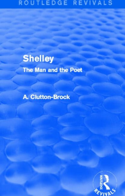 Shelley Routledge Revivals The Man and the Poet