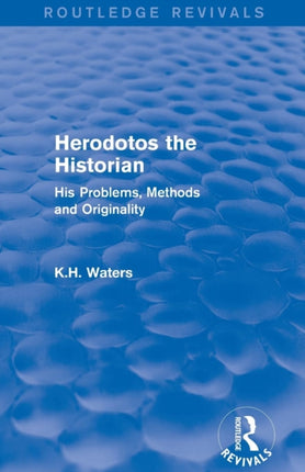 Herodotos the Historian Routledge Revivals His Problems Methods and Originality