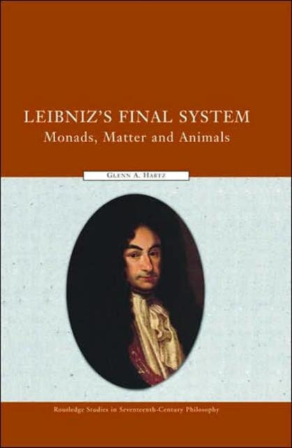 Leibniz's Final System: Monads, Matter, and Animals