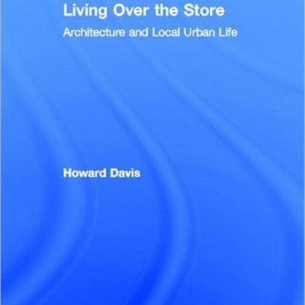 Living Over the Store: Architecture and Local Urban Life