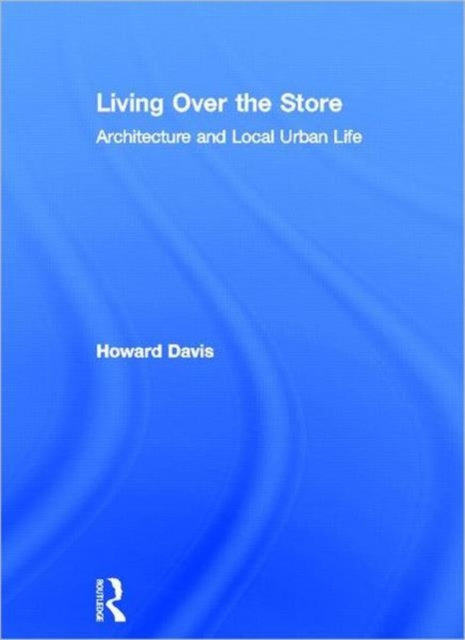 Living Over the Store: Architecture and Local Urban Life