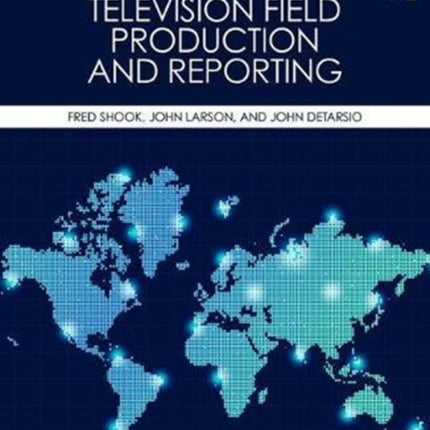 Television Field Production and Reporting: A Guide to Visual Storytelling