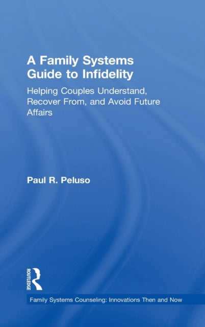 A Family Systems Guide to Infidelity Helping Couples Understand Recover From and Avoid Future Affairs Family Systems Counseling Innovations Then and Now